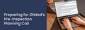 Preparing for Ofsted's Pre-Inspection Planning Call